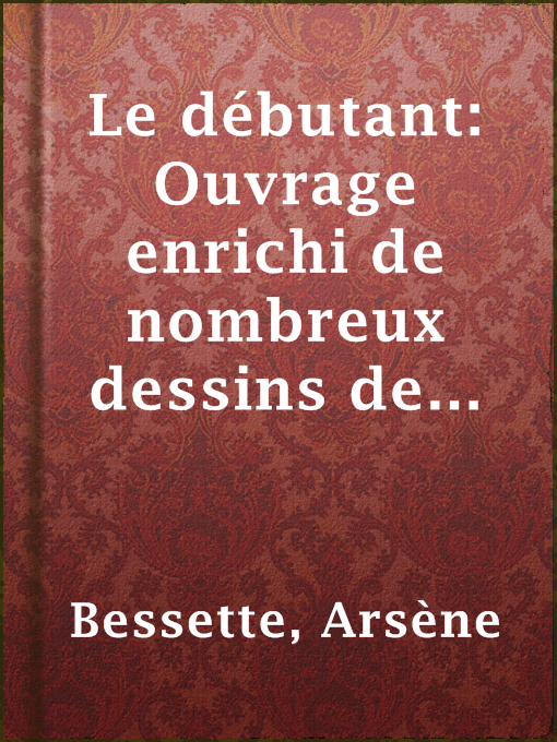 Title details for Le débutant: Ouvrage enrichi de nombreux dessins de Busnel, de deux dessins... et d'un portrait de l'auteur par St-Charles by Arsène Bessette - Available